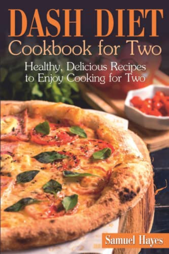 Dash Diet Cookbook for Two: Healthy Delicious Recipes to Enjoy Cooking for Two