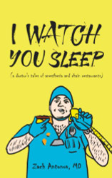 I Watch You Sleep: A Doctor's Tales of Anesthesia and Chain Restaurants