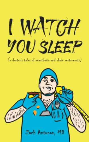 I Watch You Sleep: A Doctor's Tales of Anesthesia and Chain Restaurants