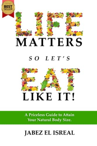 Life Matters So Let's Eat Like It!: A Priceless Guide to Attain
