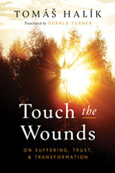Touch the Wounds: On Suffering Trust and Transformation