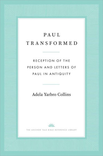 Paul Transformed: Reception of the Person and Letters of Paul