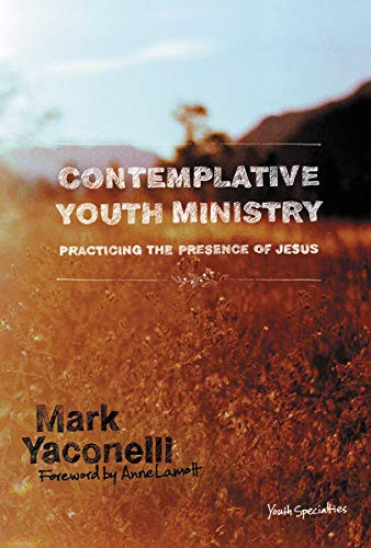 Contemplative Youth Ministry: Practicing the Presence of Jesus - Youth