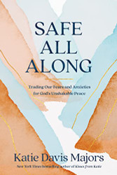 Safe All Along: Trading Our Fears and Anxieties for God's Unshakable