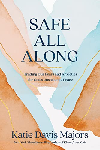 Safe All Along: Trading Our Fears and Anxieties for God's Unshakable