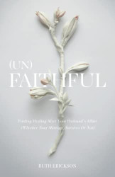 (Un)Faithful: Finding Healing After Your Husband's Affair (Whether