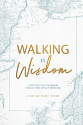 Walking in Wisdom: A Love God Greatly Study Journal