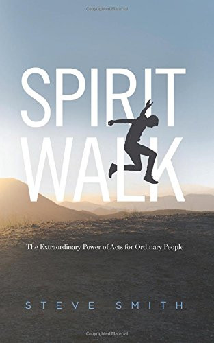 Spirit Walk: The Extraordinary Power of Acts for Ordinary People