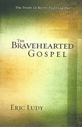 Bravehearted Gospel: The Truth Is Worth Fighting For