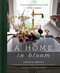 Home in Bloom: Four Enchanted Seasons with Flowers