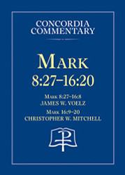 Mark 8: 27 - 16: 20 - Concordia Commentary