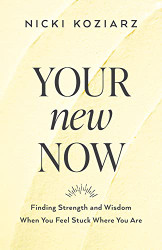 Your New Now: Finding Strength and Wisdom When You Feel Stuck Where