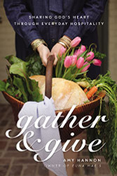 Gather and Give: Sharing God's Heart Through Everyday Hospitality