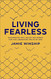 Living Fearless: Exchanging the Lies of the World for the Liberating