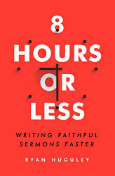 8 Hours or Less: Writing faithful sermons faster