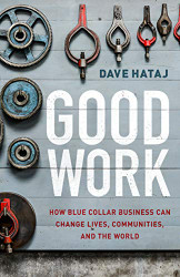 Good Work: How Blue Collar Business Can Change Lives Communities
