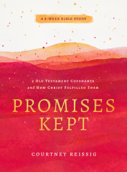 Promises Kept: 5 Old Testament Covenants and How Christ Fulfilled Them