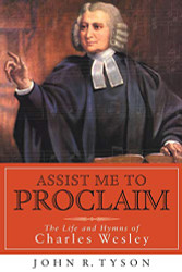 Assist Me to Proclaim: The Life and Hymns of Charles Wesley