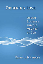 Ordering Love: Liberal Societies and the Memory of God