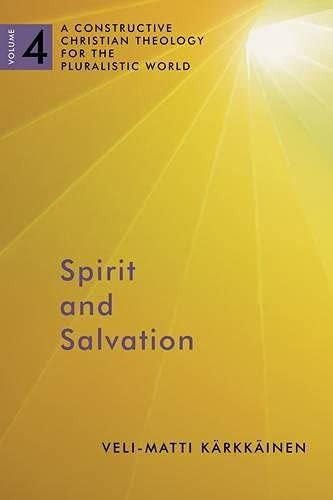 Spirit and Salvation: A Constructive Christian Theology Volume 4