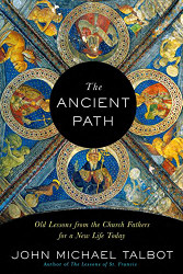 Ancient Path: Old Lessons from the Church Fathers for a New Life