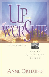 Up with Worship: How to Quit Playing Church