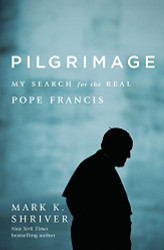 Pilgrimage: My Search for the Real Pope Francis