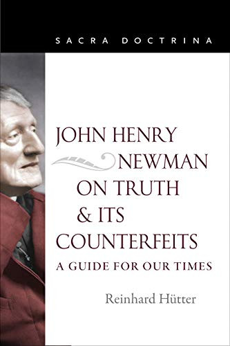 John Henry Newman on Truth and Its Counterfeits