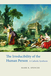 Irreducibility of the Human Person: A Catholic Synthesis