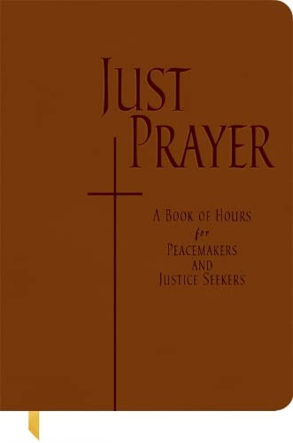 Just Prayer: A Book of Hours for Peacemakers and Justice Seekers