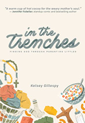 In the Trenches Finding God through Parenting Littles