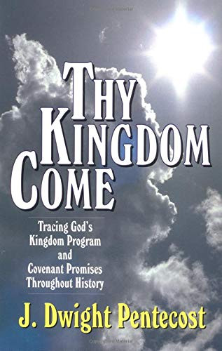 Thy Kingdom Come: Tracing God's Kingdom Program and Covenant Promises