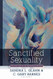Sanctified Sexuality: Valuing Sex in an Oversexed World
