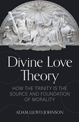Divine Love Theory: How the Trinity is the Source and Foundation