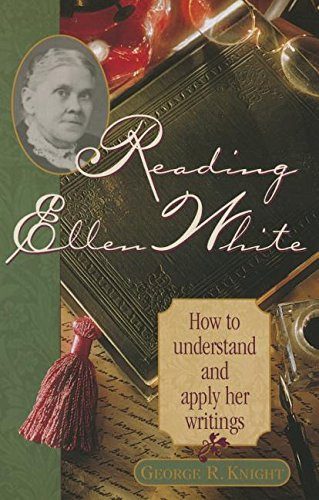 Reading Ellen White: How to Understand and Apply Her Writings