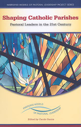 Shaping Catholic Parishes: Pastoral Leaders in the 21st Century