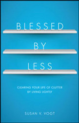 Blessed by Less: Clearing Your Life of Clutter by Living Lightly