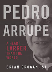 Pedro Arrupe: A Heart Larger Than the World