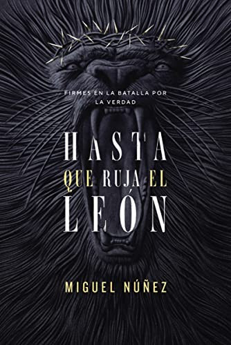 Hasta que ruja el Leon: Firmes en la batalla por la verdad