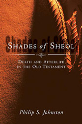 Shades of Sheol: Death and Afterlife in the Old Testament