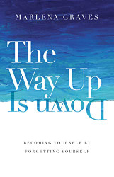 Way Up Is Down: Becoming Yourself by Forgetting Yourself
