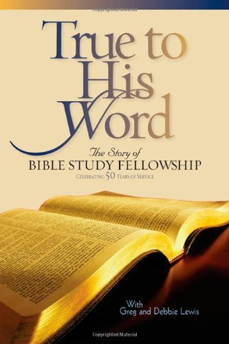 True to His Word: The Story of Bible Study Fellowship (BSF)