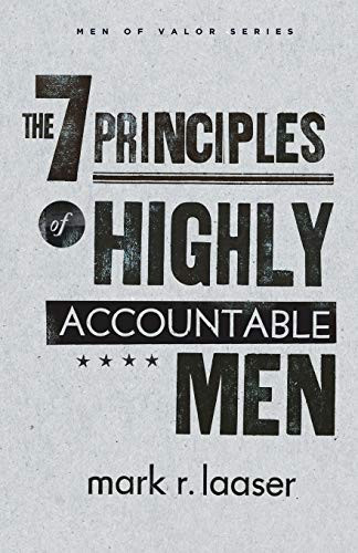 7 Principles of Highly Accountable Men - Men of Valor - Mark R.