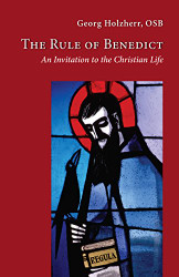 Rule of Benedict: An Invitation to the Christian Life