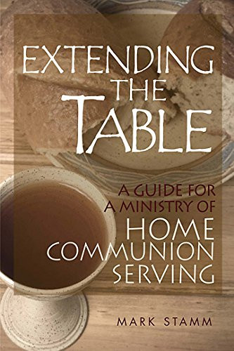Extending the Table: A Guide for a Ministry of Home Communion Serving