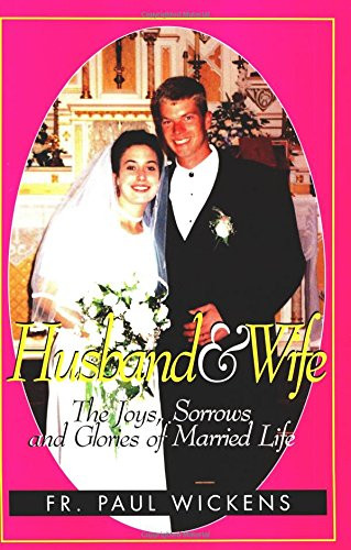Husband and Wife: The Joys Sorrows and Glories of Married Life