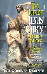 Life of Jesus Christ and Biblical Revelations From the Visions Volume 1