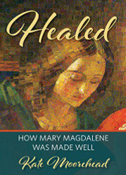 Healed: How Mary Magdelene Was Made Well