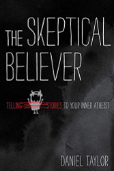 Skeptical Believer: Telling Stories to Your Inner Atheist