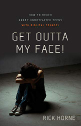 Get Outta My Face! How to Reach Angry Unmotivated Teens with Biblical